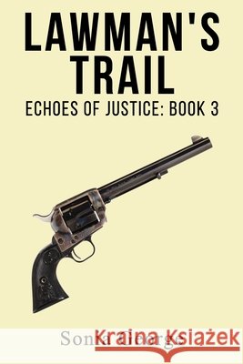 Lawman's Trail: Book 3: Echoes of Justice George, Sonia 9798309742639 Independently Published