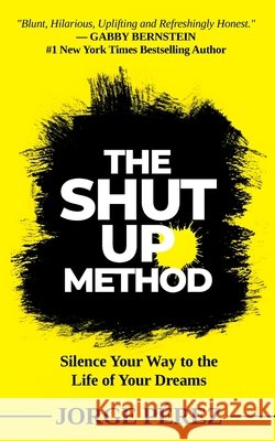 The Shut Up Method: Silence Your Way to the Life of Your Dreams Perez, Jorge 9798309794362 Independently Published