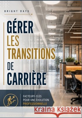 Gérer les transitions de carrière: facteurs clés pour une évolution professionnelle réussie Days, Bright 9798309956197