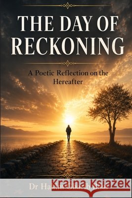 THE DAY OF RECKONING. A Poetic Reflection on Hereafter Bilal, Hakim 9798309975099 Independently Published