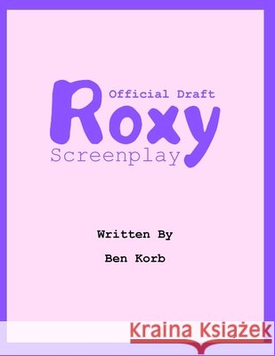 Roxy Screenplay: Draft Version Korb, Ben 9798310230484