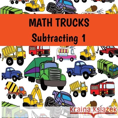 MATH TRUCKS Subtracting 1 Daniel, Benjamin, James, Matthew, Terry, Ann 9798310947962 Independently Published