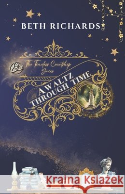 A Waltz Through Time: The Timeless Courtship Series Richards, Beth 9798310998964