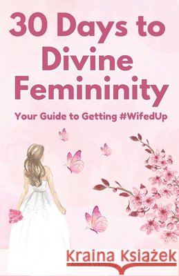 30 Days to Divine Femininity: Your Guide to Getting #WifedUp Vazquez, Amelia 9798311066211