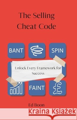 The Selling Cheat Code: Unlock Every Framework for Success Boon, Ed 9798311229289