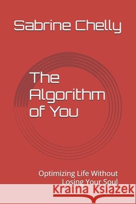 The Algorithm of You: Optimizing Life Without Losing Your Soul Chelly, Sabrine 9798311586436 Independently Published