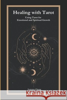Healing with Tarot: Using Tarot for Emotional and Spiritual Growth Chong, Lorenzo 9798311772570