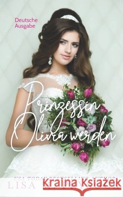 Prinzessin Olivia werden (Deutsche Ausgabe) (German Edition) Prysock, Lisa 9798312032987 Independently Published