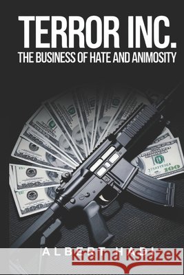 Terror Inc.: The Business of Hate and Animosity Hadi, Albert 9798312069440