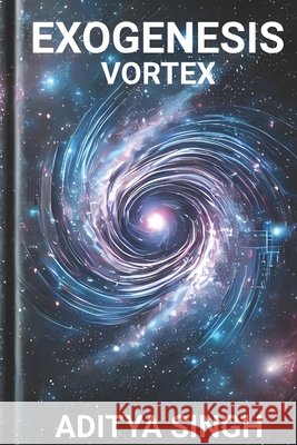 Exogenesis Vortex: A Rift between Realities Singh, Aditya 9798312088328 Independently Published