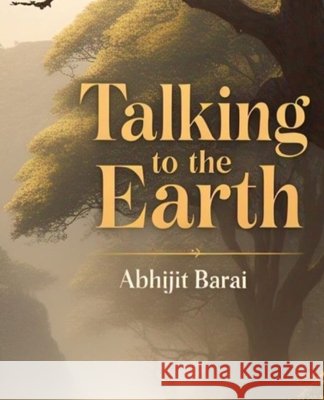Talking to the earth Barai, Abhijit 9798312294378 Independently Published