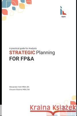 Strategic Planning for FP&A: A Practical Guide for Analysts Bisette, Vincent, Finance Press, Apex, Van Der Post, Hayden 9798312804720