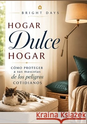 Hogar, dulce hogar: cómo proteger a sus mascotas de los peligros cotidianos Days, Bright 9798313145617