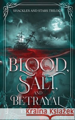 Blood, Salt, and Betrayal: Shackles and Stars Trilogy Luna, Emery 9798313376332