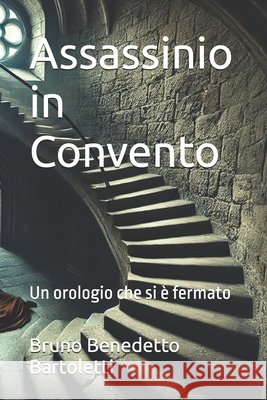 Assassinio in Convento: Un orologio che si è fermato Bartoletti, Bruno Benedetto 9798313447438 Independently Published