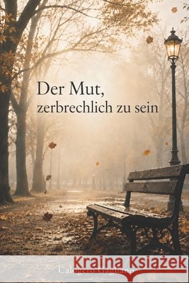 Der Mut, zerbrechlich zu sein: Gedanken und Lebensfragmente Gagliano, Calogero 9798313597737