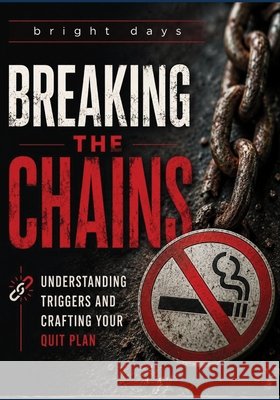 Breaking the Chains: Understanding Triggers and Crafting Your Quit Plan Days, Bright 9798313621401