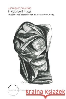 Invidia belli mater: i disegni neo-espressionisti di Alessandro Chiodo 2020 - 2024 Meucci Carlevaro, Luigi, Chiodo, Alessandro 9798313627120 Independently Published