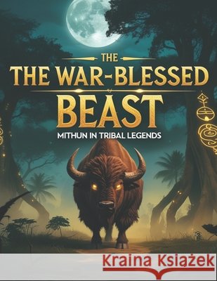 The War-Blessed Beast: Mithun in Tribal Legends Bisht, Swati 9798313829845