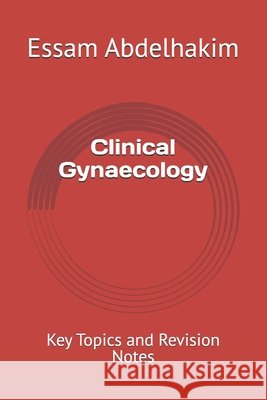 Clinical Gynaecology: Key Topics and Revision Notes Abdelhakim, Essam 9798313885988