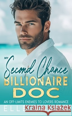 My Second Chance Billionaire Doc: An Off-Limits Enemies to Lovers Romance Valor, Elle 9798314197448