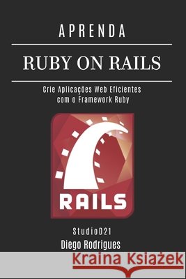 Aprenda Ruby on Rails: Crie Aplicações Web Eficientes com o Framework Ruby Rodrigues, Diego, Smart Tech Content, Studiod21 9798314292525