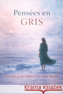 Pensées en Gris: Attendre pour aimer C´est aussimourir Castro, Leurden 9798314484968