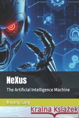 NeXus: The Artificial Intelligence Machine Saey, Jeroen 9798314503324 Independently Published