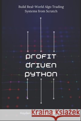 Profit-Driven Python: Build Real-World Algo Trading Systems from Scratch: Turn code into capital Publishing, Reactive, Schwartz, Alice, Van Der Post, Hayden 9798315181880 Independently Published