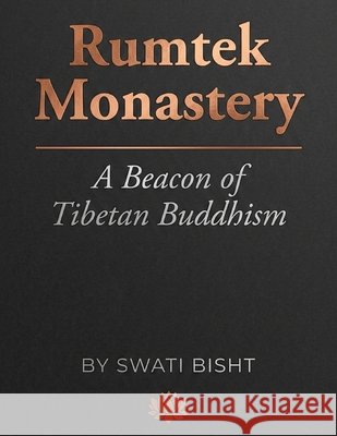 Rumtek Monastery: A Beacon of Tibetan Buddhism Bisht, Swati 9798315316350 Independently Published