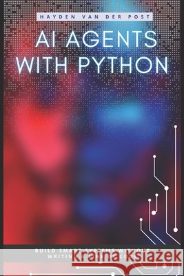 AI Agents with Python: Build Autonomous Systems That Think, Learn, and Act Publishing, Reactive, Schwartz, Alice, Van Der Post, Hayden 9798315553311 Independently Published