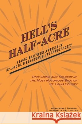 Hell's Half-Acre: The Most Notorious Spot of St. Louis County Theising, Andrew J. 9798315690016