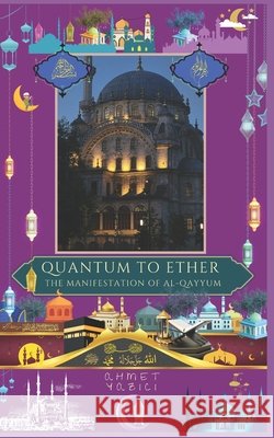 Quantum to Ether: The Manifestation of Al-Qayyum Yazici, Ahmet 9798315942146 Independently Published