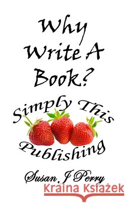Why Write A Book? Perry, Susan J. 9798315942474