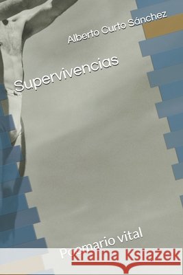 Supervivencias: Poemario vital Curto Sánchez, Alberto 9798316624713
