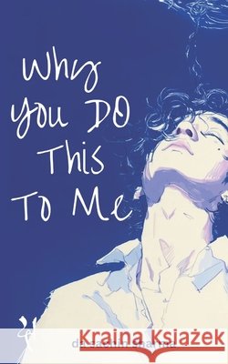 Why You Do This To Me: An Echo of Unsent Words Sharma, Sachin 9798316731688