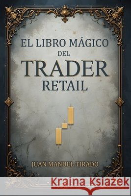 El Libro Mágico del Trader Retail Tirado, Juan Manuel 9798316989881