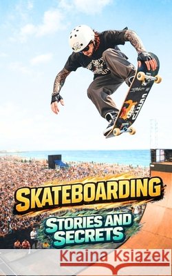 Skateboarding: Stories and Secrets Brothers, VC 9798317082055 Independently Published