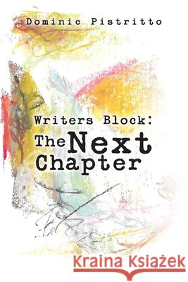 Writers Block: The Next Chapter Pistritto, Dominic 9798318802188 Palmetto Publishing