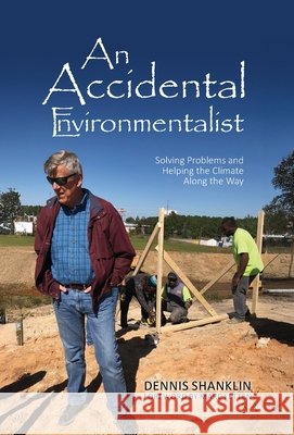 An Accidental Environmentalist: Solving Problems and Helping the Climate Along the Way Shanklin, Dennis, Fetten, Marc 9798318804380 Palmetto Publishing
