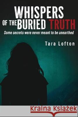 Whispers of the Buried Truth Tara Lofton 9798318804434 Palmetto Publishing