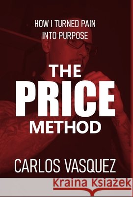 The Price Method: How I Turned Pain Into Purpose Vasquez, Carlos 9798318810701 Palmetto Publishing