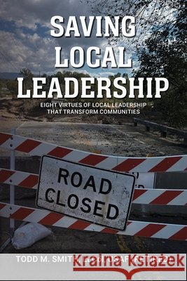 Saving Local Leadership: Eight Virtues Of Local Leadership That Transform Communities Smith, Todd M. 9798318829321