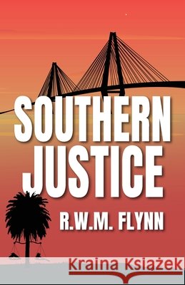 Southern Justice: 2nd Edition Flynn, R. W. M. 9798318832802 Palmetto Publishing