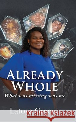 Already Whole: What was missing was me Greene, Latoya 9798318833038