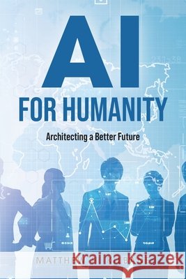 AI for Humanity: Architecting a Better Future Kilbane, Matthew H. 9798318833960 Palmetto Publishing