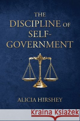 The Discipline of Self-Government Hirshey, Alicia 9798318836190 Palmetto Publishing