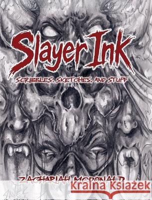 Slayer Ink: Scribbles, Sketches, and Stuff McDonald, Zachariah 9798318840784 Palmetto Publishing