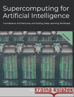 Supercomputing for Artificial Intelligence: Foundations, Architectures, and Scaling Deep Learning Workloads Torres, Jordi 9798319328359 Independently Published