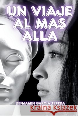 Un viaje al mas alla: Un Viaje Al Mas Alla Garcia Zepeda, Benjamin 9798319480842
